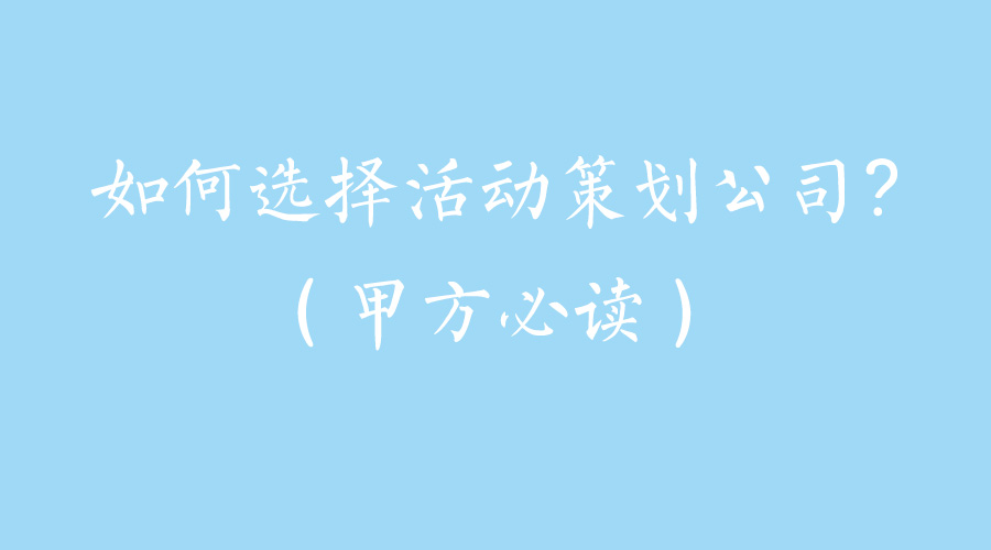 甲方必读|如何选择活动策划公司